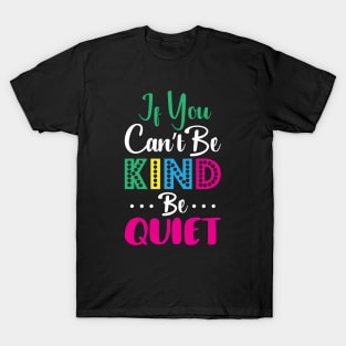 If u can’t be kind be quite T-Shirt